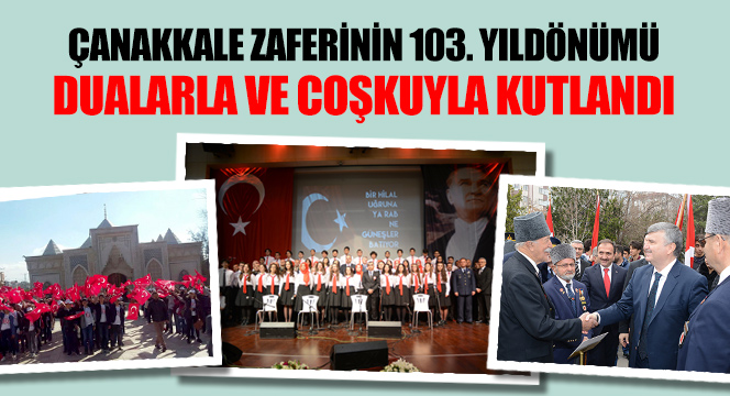 Çanakkale Zaferi'nin 103. Yıldönümü Dualarla ve Coşkuyla Kutlandı