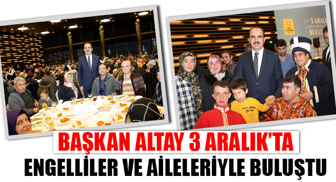 Başkan Altay 3 Aralık'ta Engelliler ve Aileleriyle Buluştu