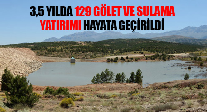 3,5 Yılda 129 Gölet ve Sulama Yatırımı Hayata Geçirildi