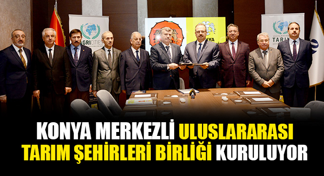 Konya Merkezli Uluslararası Tarım Şehirleri Birliği Kuruluyor