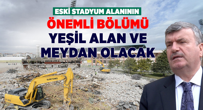 Eski Stadyum Alanının Önemli Bölümü Yeşil Alan ve Meydan Olacak