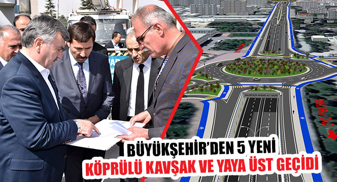 Büyükşehir'den 5 Yeni Köprülü Kavşak ve Yaya Üst Geçidi 