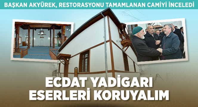 Başkan Akyürek, Restorasyonu Tamamlanan Camiyi İnceledi: 'Ecdat Yadigarı Eserleri Koruyalım'
