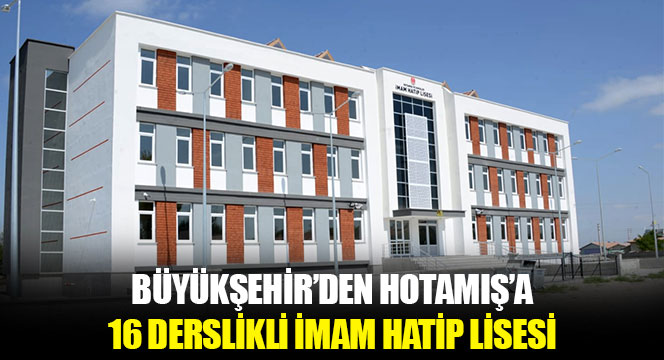 Büyükşehir'den Hotamış'a 16 Derslikli İmam Hatip Lisesi