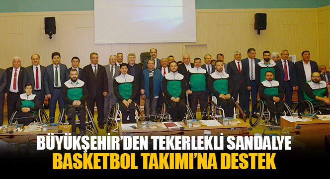 Büyükşehir'den Tekerlekli Sandalye Basketbol Takımı'na Destek