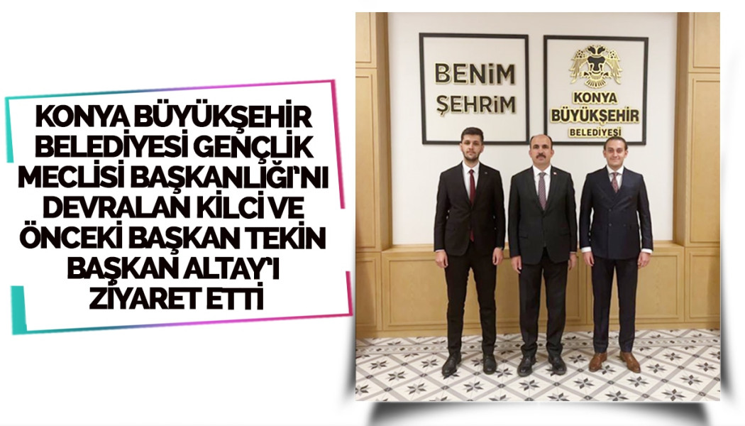 KONYA BÜYÜKŞEHİR BELEDİYESİ GENÇLİK MECLİSİ BAŞKANLIĞI’NI DEVRALAN KİLCİ VE ÖNCEKİ BAŞKAN TEKİN BAŞKAN ALTAY’I ZİYARET ETTİ