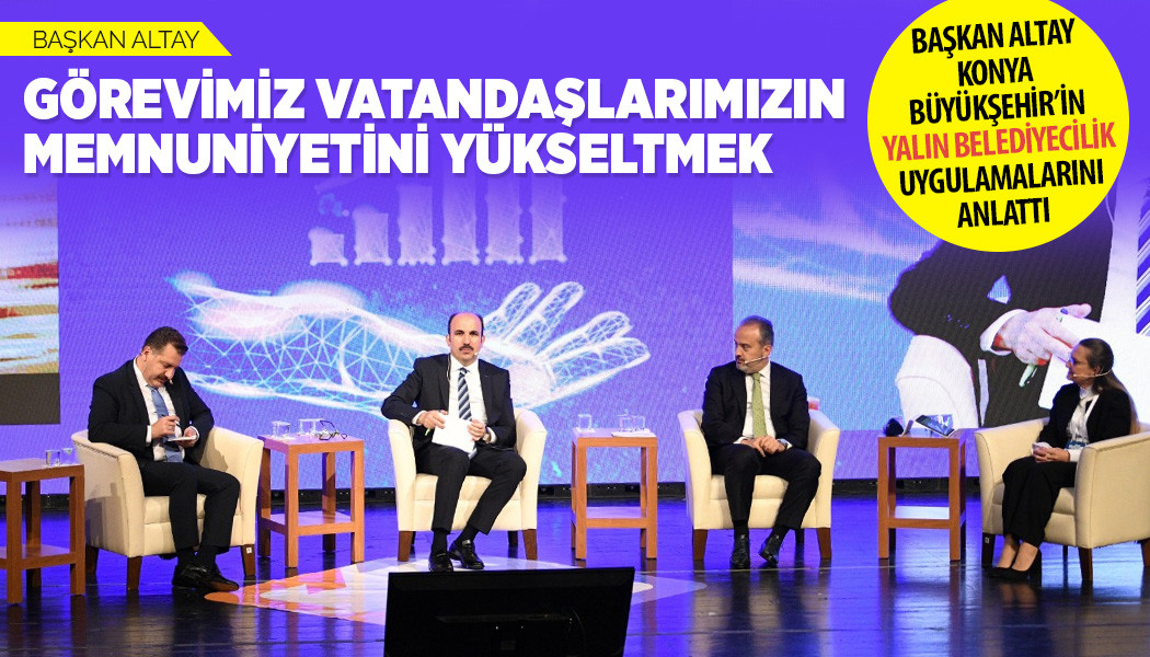BAŞKAN ALTAY KONYA BÜYÜKŞEHİR’İN “YALIN BELEDİYECİLİK” UYGULAMALARINI ANLATTI