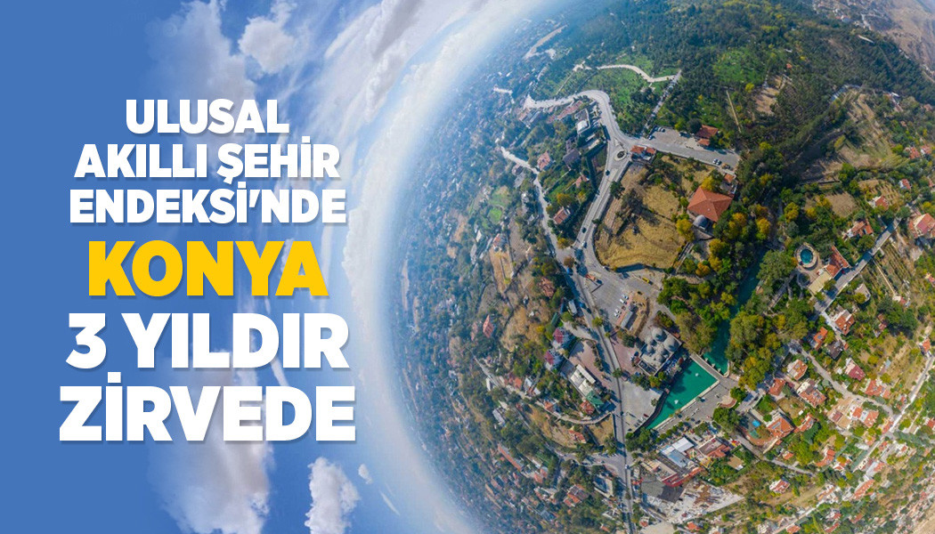 ULUSAL AKILLI ŞEHİR ENDEKSİ'NDE “KONYA” 3 YILDIR ZİRVEDE