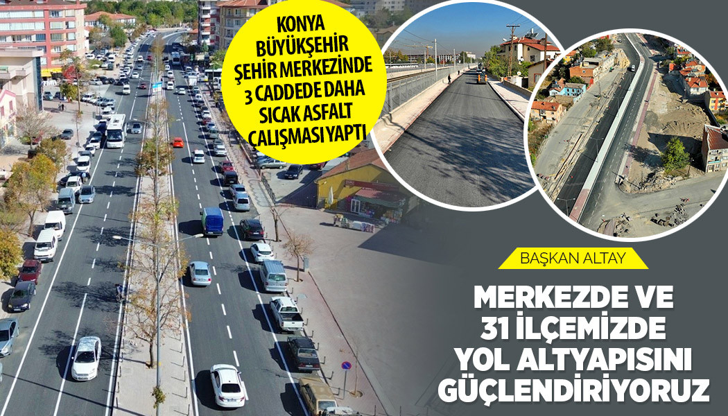 BAŞKAN ALTAY: “MERKEZDE VE 31 İLÇEMİZDE YOL ALTYAPISINI GÜÇLENDİRİYORUZ”