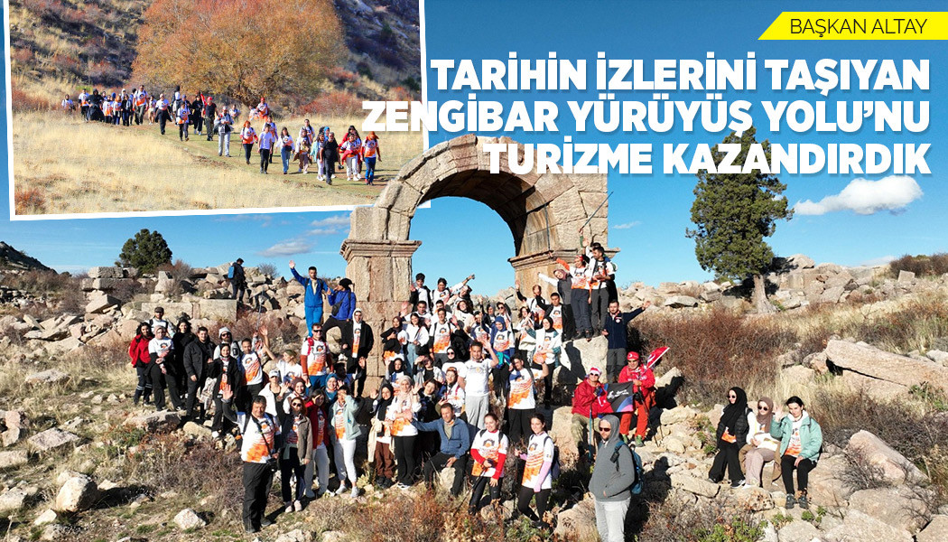 BAŞKAN ALTAY: “TARİHİN İZLERİNİ TAŞIYAN ZENGİBAR YÜRÜYÜŞ YOLU’NU TURİZME KAZANDIRDIK”
