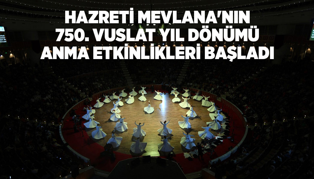 HAZRETİ MEVLANA'NIN 750. VUSLAT YIL DÖNÜMÜ ANMA ETKİNLİKLERİ BAŞLADI