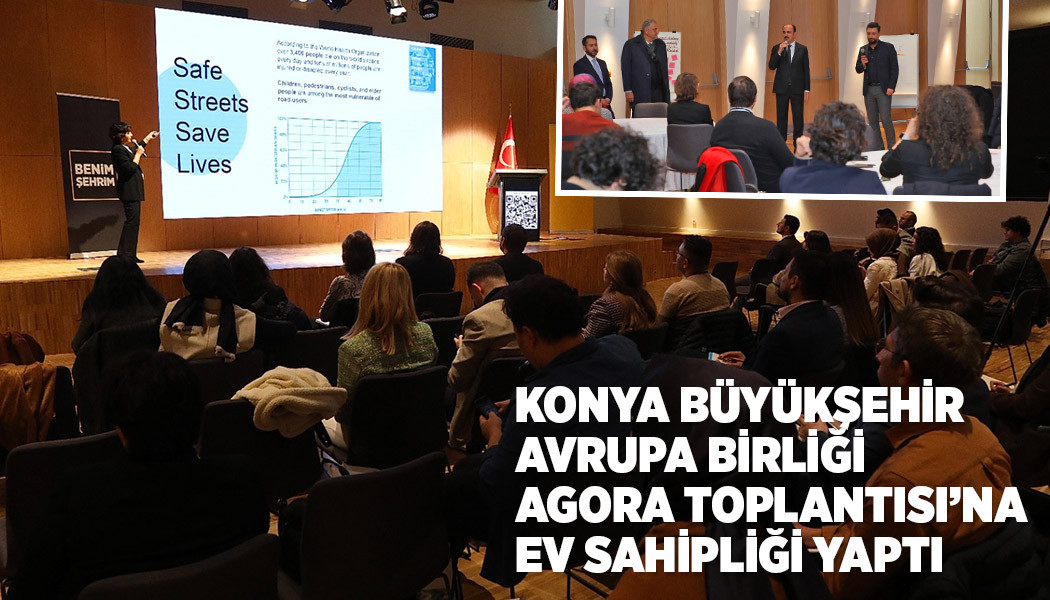 KONYA BÜYÜKŞEHİR AVRUPA BİRLİĞİ AGORA TOPLANTISI’NA EV SAHİPLİĞİ YAPTI