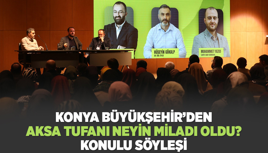 KONYA BÜYÜKŞEHİR’DEN “AKSA TUFANI NEYİN MİLADI OLDU?” KONULU SÖYLEŞİ