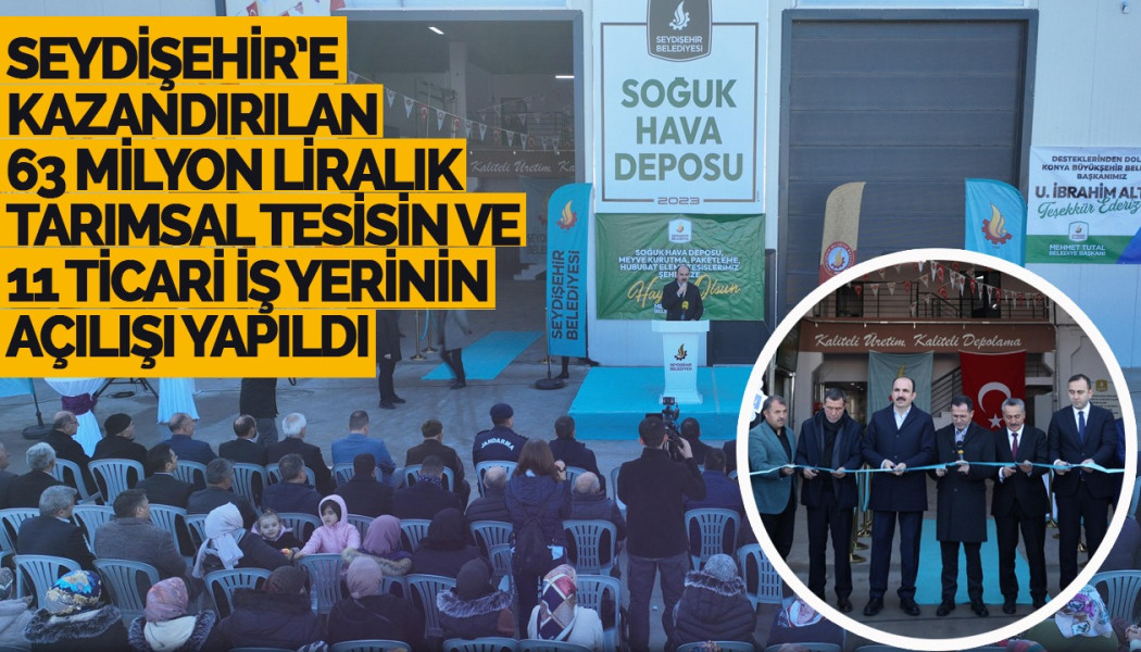 SEYDİŞEHİR’E KAZANDIRILAN 63 MİLYON LİRALIK TARIMSAL TESİSİN VE 11 TİCARİ İŞ YERİNİN AÇILIŞI YAPILDI