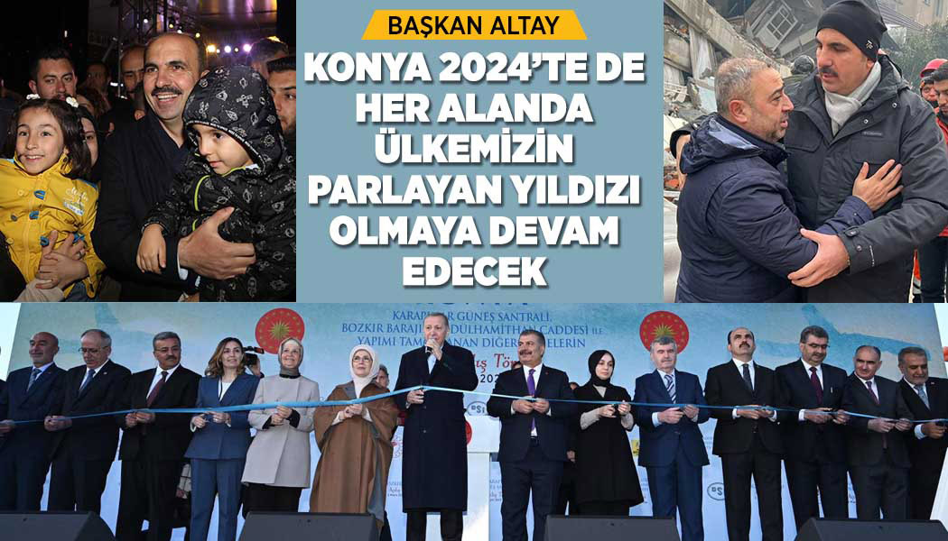BAŞKAN ALTAY: “KONYA 2024’TE DE HER ALANDA ÜLKEMİZİN PARLAYAN YILDIZI OLMAYA DEVAM EDECEK”