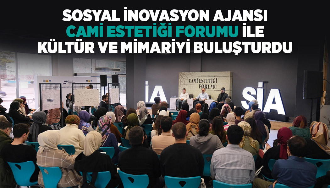 SOSYAL İNOVASYON AJANSI “CAMİ ESTETİĞİ FORUMU” İLE KÜLTÜR VE MİMARİYİ BULUŞTURDU