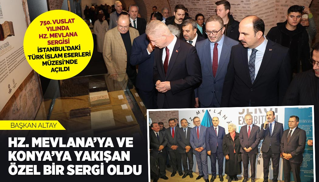 “750. VUSLAT YILINDA HZ. MEVLANA SERGİSİ” İSTANBUL’DAKİ TÜRK VE İSLAM ESERLERİ MÜZESİ'NDE AÇILDI