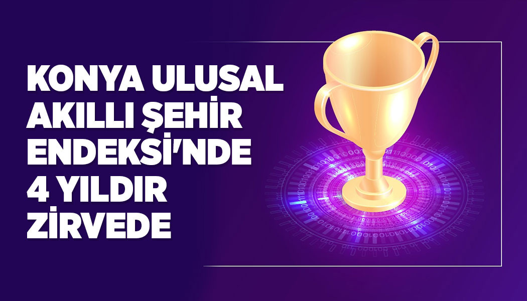 KONYA ULUSAL AKILLI ŞEHİR ENDEKSİ'NDE 4 YILDIR ZİRVEDE