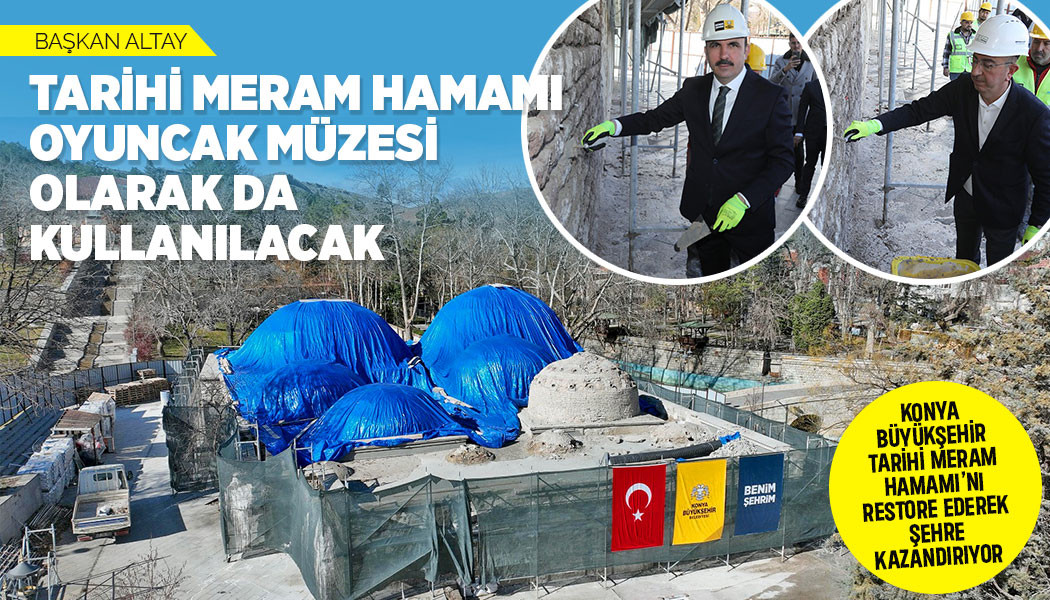 BAŞKAN ALTAY: “TARİHİ MERAM HAMAMI OYUNCAK MÜZESİ OLARAK KULLANILACAK"