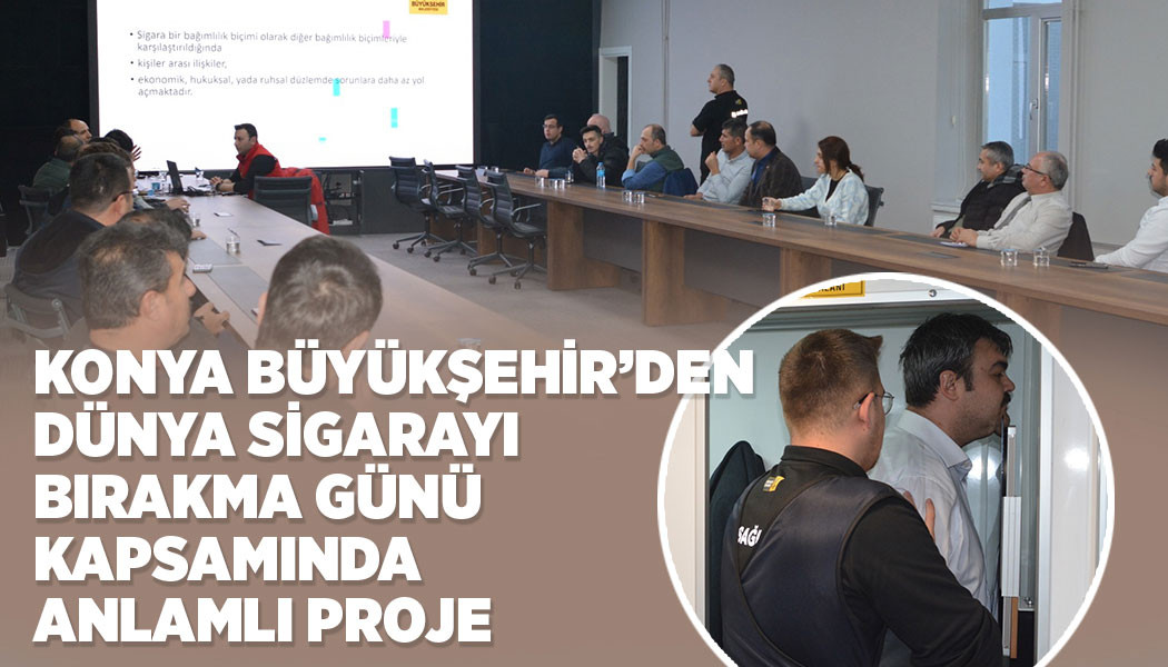 KONYA BÜYÜKŞEHİR’DEN “DÜNYA SİGARAYI BIRAKMA GÜNÜ” KAPSAMINDA ANLAMLI PROJE