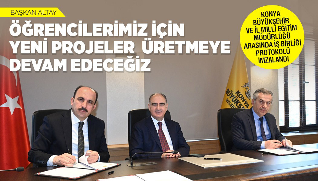 KONYA BÜYÜKŞEHİR VE İL MİLLİ EĞİTİM MÜDÜRLÜĞÜ ARASINDA İŞ BİRLİĞİ PROTOKOLÜ İMZALANDI