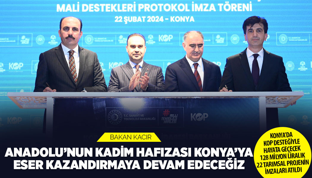 KONYA’DA KOP DESTEĞİYLE HAYATA GEÇECEK 128 MİLYON LİRALIK 22 TARIMSAL PROJENİN İMZALARI ATILDI