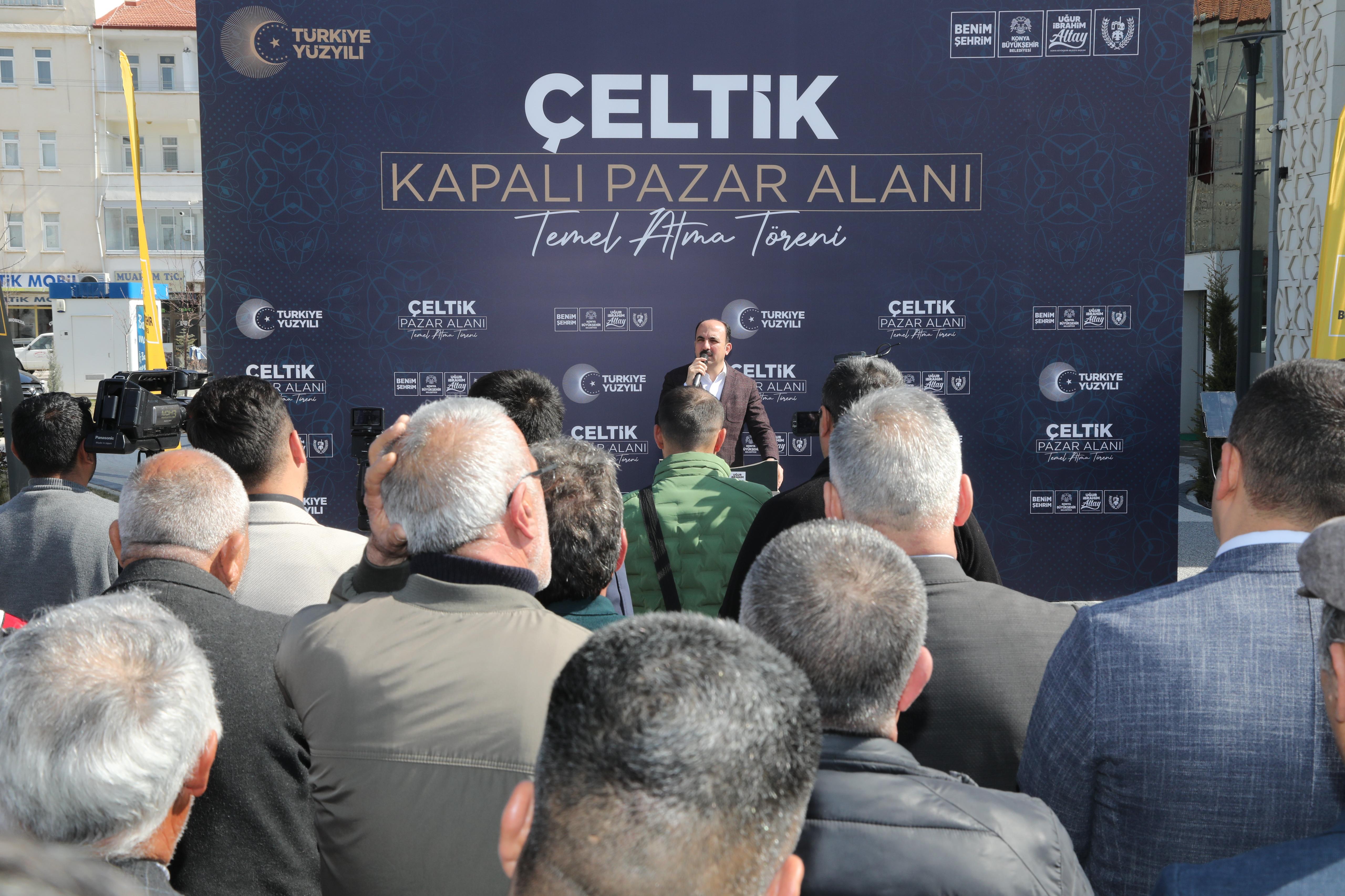 BAŞKAN ALTAY ÇELTİK’E KAZANDIRILACAK KAPALI PAZAR YERİ’NİN TEMELİNİ ATTI