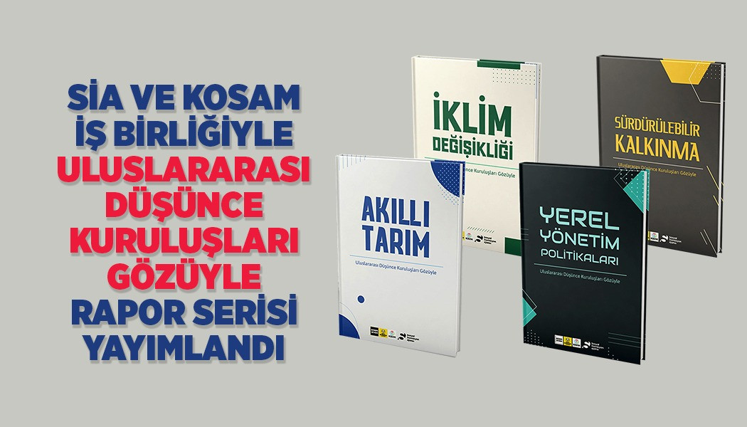 SİA VE KOSAM İŞ BİRLİĞİYLE "ULUSLARARASI DÜŞÜNCE KURULUŞLARI GÖZÜYLE" RAPOR SERİSİ YAYIMLANDI