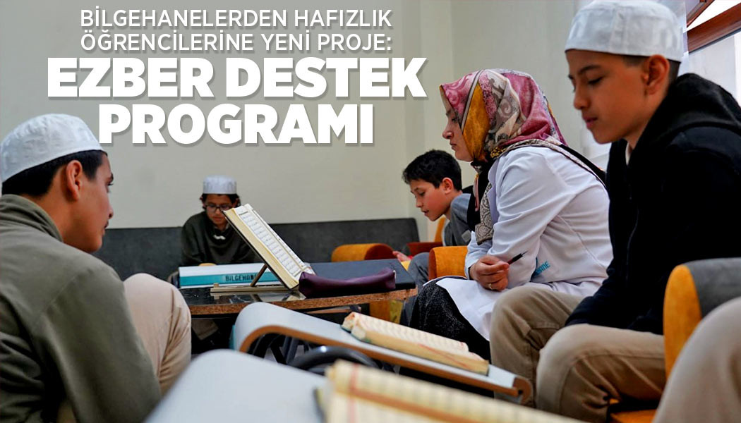 BİLGEHANELERDEN HAFIZLIK ÖĞRENCİLERİNE YENİ PROJE: EZBER DESTEK PROGRAMI