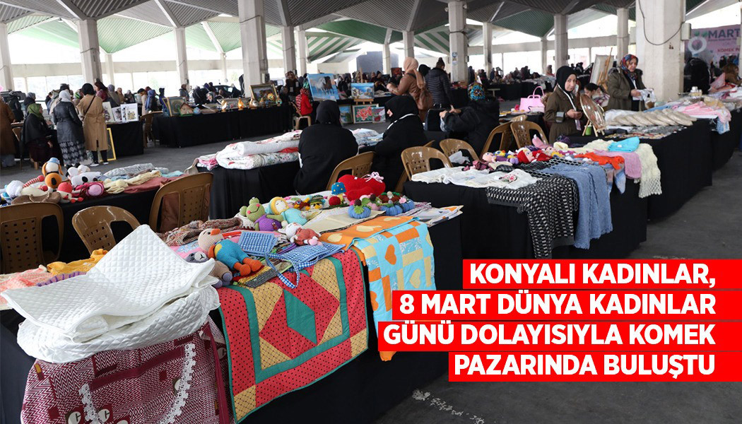 KONYALI KADINLAR, 8 MART DÜNYA KADINLAR GÜNÜ DOLAYISIYLA KOMEK PAZARINDA BULUŞTU