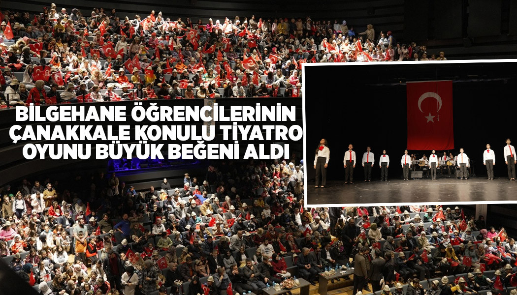 BİLGEHANE ÖĞRENCİLERİNİN ÇANAKKALE KONULU TİYATRO OYUNU BÜYÜK BEĞENİ ALDI