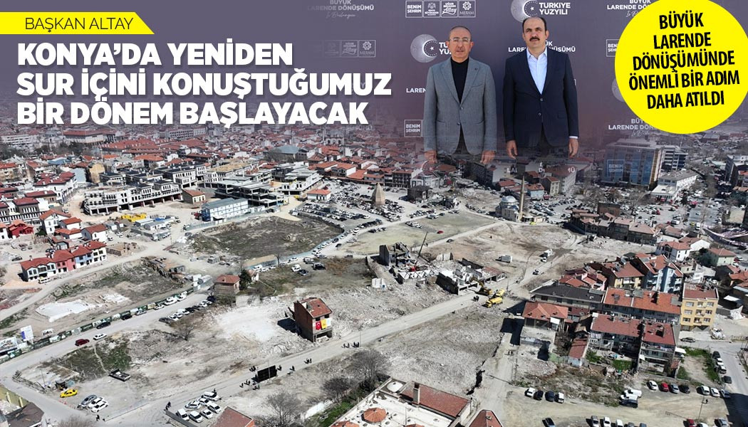 BAŞKAN ALTAY: “KONYA’DA YENİDEN SUR İÇİNİ KONUŞTUĞUMUZ BİR DÖNEM BAŞLAYACAK”