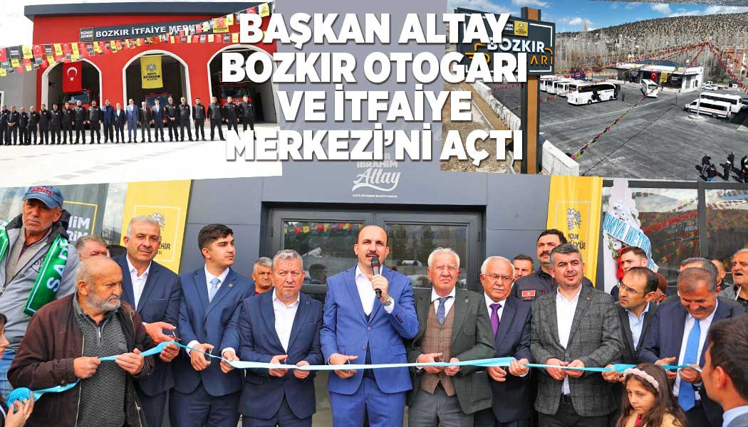 BAŞKAN ALTAY BOZKIR OTOGARI VE İTFAİYE MERKEZİ’Nİ AÇTI