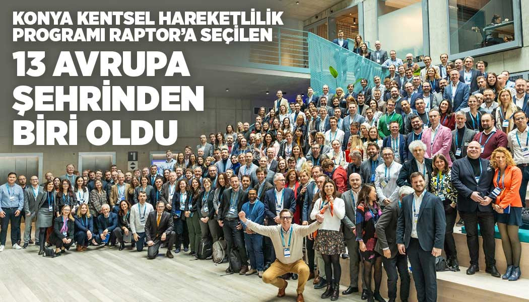 KONYA KENTSEL HAREKETLİLİK PROGRAMI RAPTOR’A SEÇİLEN 13 AVRUPA ŞEHRİNDEN BİRİ OLDU