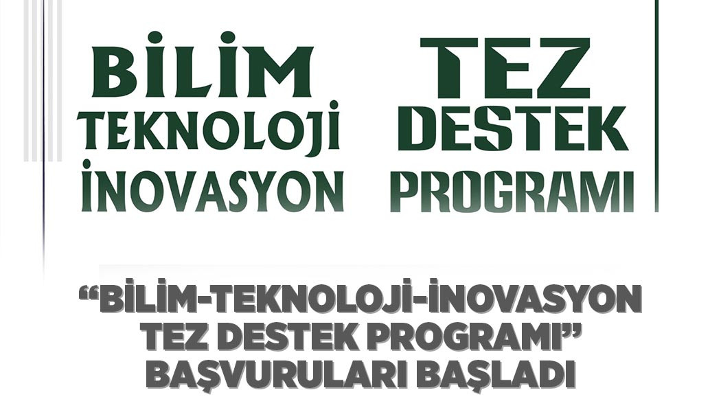 “BİLİM-TEKNOLOJİ-İNOVASYON TEZ DESTEK PROGRAMI” BAŞVURULARI BAŞLADI