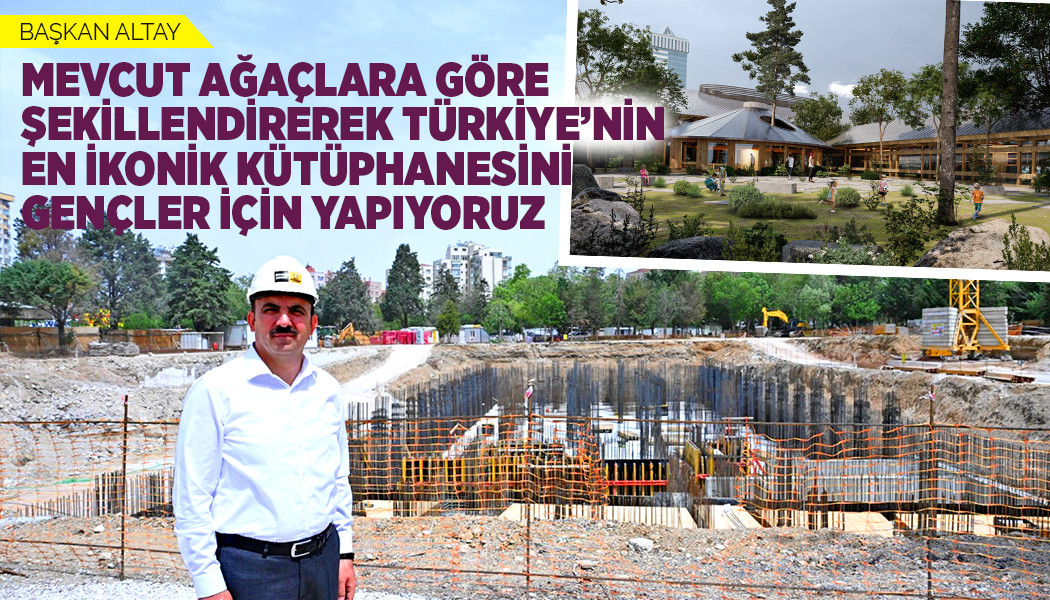 BAŞKAN ALTAY:  “MEVCUT AĞAÇLARA GÖRE ŞEKİLLENDİREREK TÜRKİYE’NİN EN İKONİK KÜTÜPHANESİNİ GENÇLER İÇİN YAPIYORUZ”