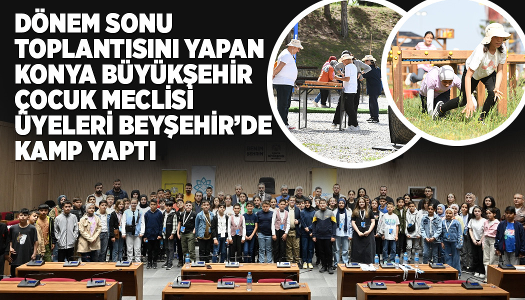 DÖNEM SONU TOPLANTISINI YAPAN KONYA BÜYÜKŞEHİR ÇOCUK MECLİSİ ÜYELERİ BEYŞEHİR’DE KAMP YAPTI