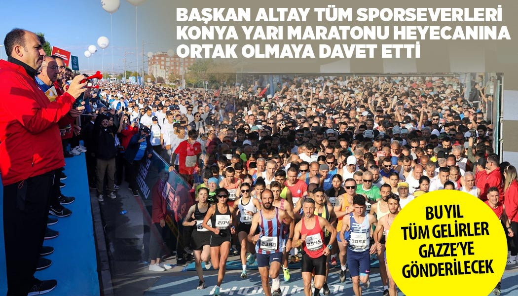 BAŞKAN ALTAY TÜM SPORSEVERLERİ KONYA YARI MARATONU HEYECANINA ORTAK OLMAYA DAVET ETTİ