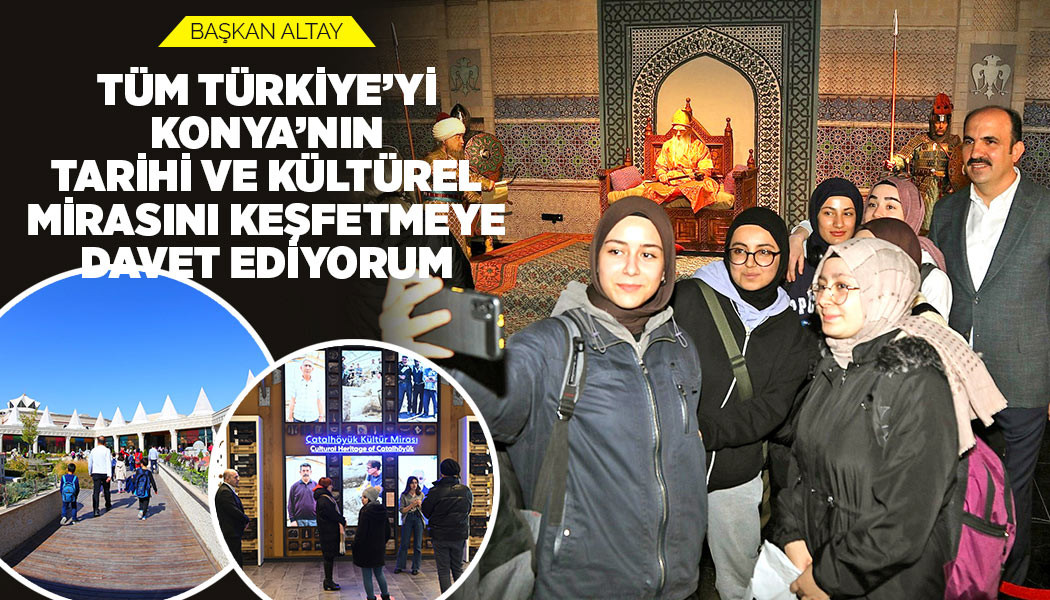 BAŞKAN ALTAY: “TÜM TÜRKİYE’Yİ KONYA’NIN TARİHİ VE KÜLTÜREL MİRASINI KEŞFETMEYE DAVET EDİYORUM”