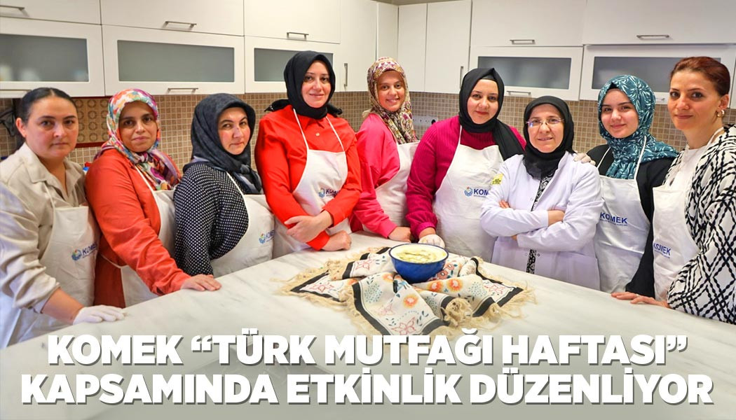 KOMEK “TÜRK MUTFAĞI HAFTASI” KAPSAMINDA ETKİNLİK DÜZENLİYOR