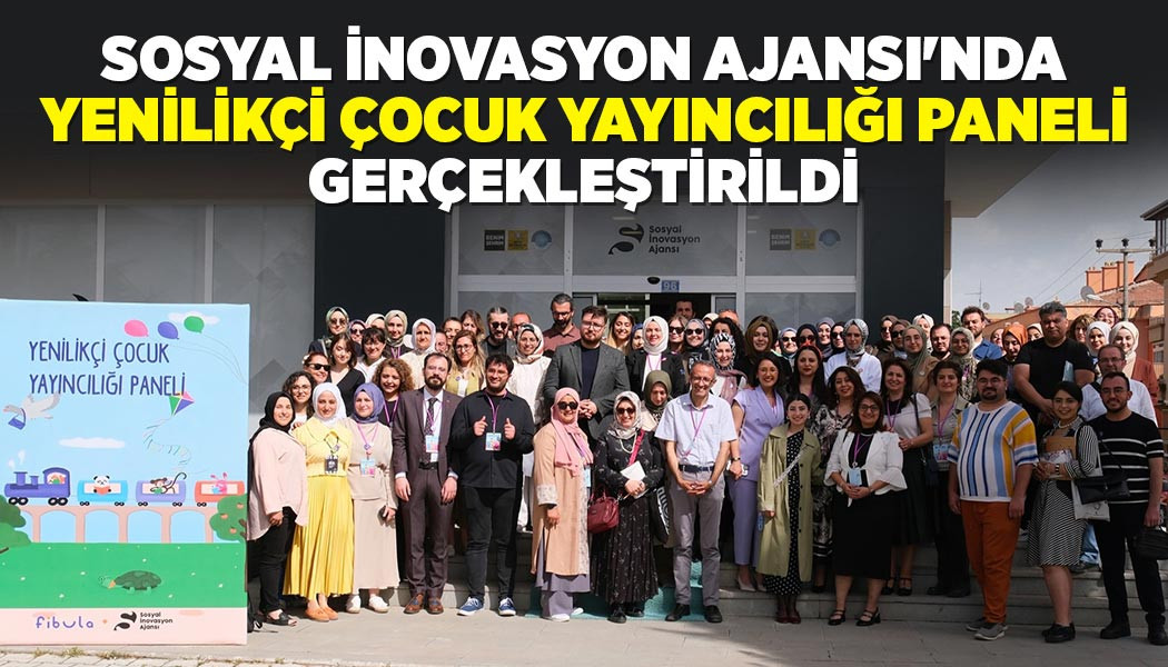 SOSYAL İNOVASYON AJANSI'NDA “YENİLİKÇİ ÇOCUK YAYINCILIĞI PANELİ” GERÇEKLEŞTİRİLDİ