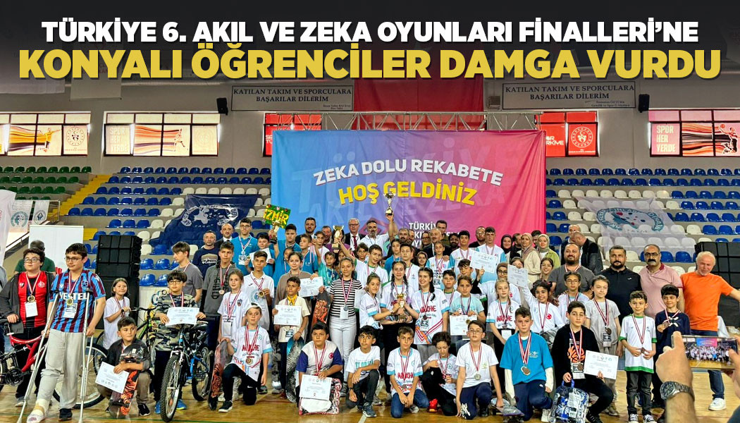 TÜRKİYE 6. AKIL VE ZEKA OYUNLARI FİNALLERİ’NE KONYALI ÖĞRENCİLER DAMGA VURDU