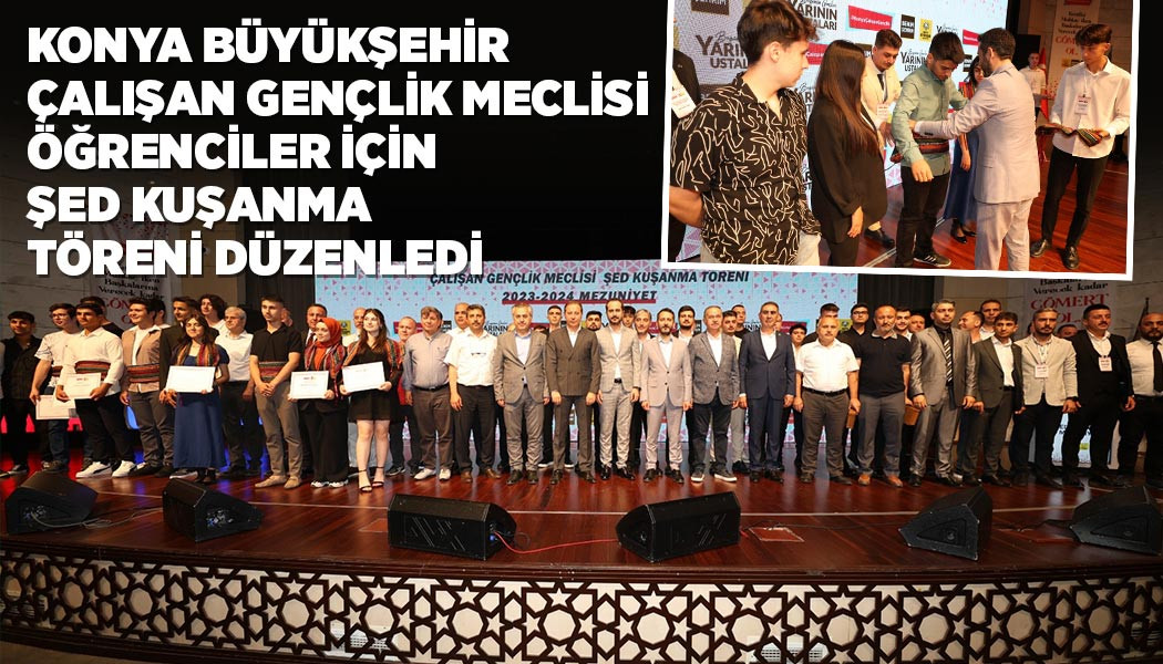 KONYA BÜYÜKŞEHİR ÇALIŞAN GENÇLİK MECLİSİ ÖĞRENCİLER İÇİN ŞED KUŞANMA TÖRENİ DÜZENLEDİ