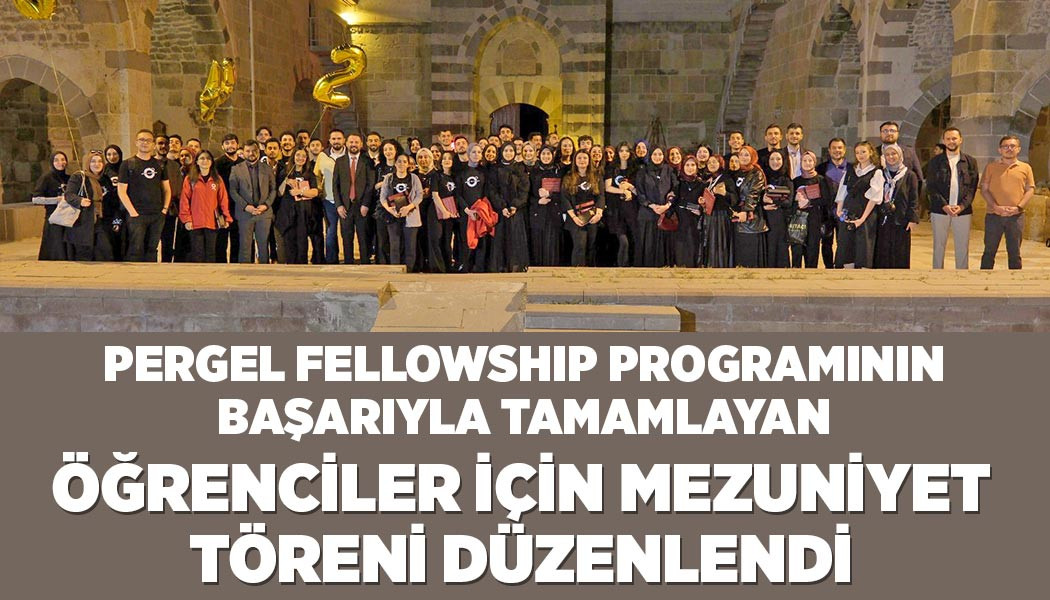 PERGEL FELLOWSHIP PROGRAMININ BAŞARIYLA TAMAMLAYAN ÖĞRENCİLER İÇİN MEZUNİYET TÖRENİ DÜZENLENDİ