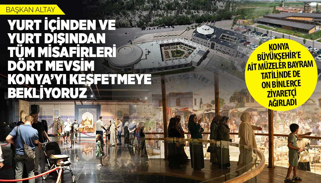 KONYA BÜYÜKŞEHİR’E AİT MÜZELER BAYRAM TATİLİNDE DE ON BİNLERCE ZİYARETÇİ AĞIRLADI