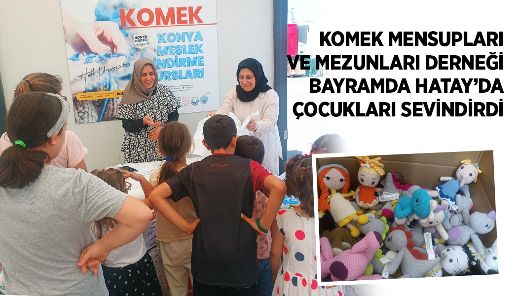 KOMEK MENSUPLARI VE MEZUNLARI DERNEĞİ BAYRAMDA HATAY’DA ÇOCUKLARI SEVİNDİRDİ