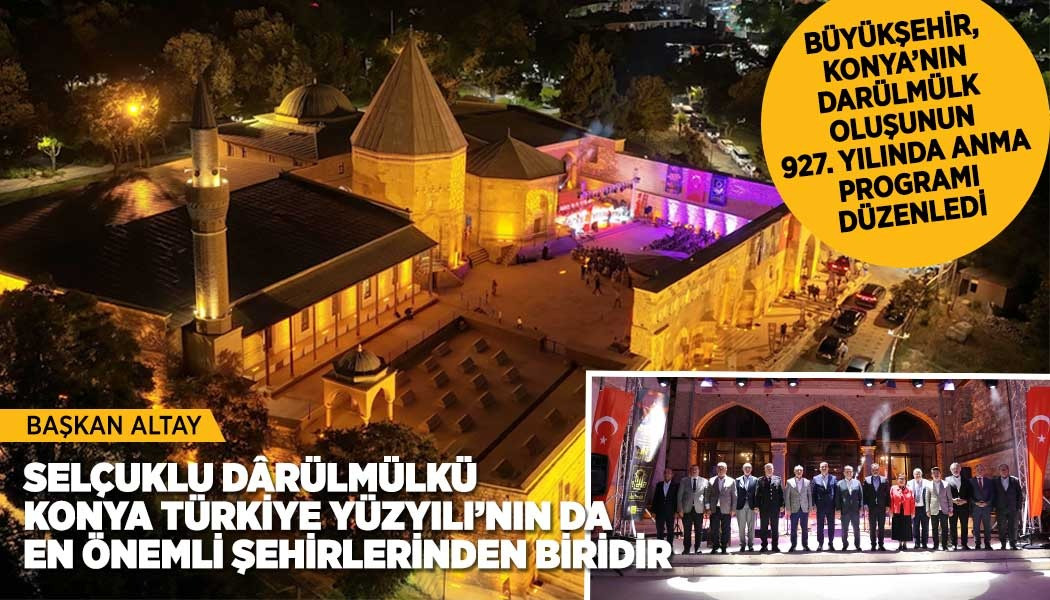 BAŞKAN ALTAY: “SELÇUKLU DÂRÜLMÜLKÜ KONYA TÜRKİYE YÜZYILI’NIN DA EN ÖNEMLİ ŞEHİRLERİNDEN BİRİDİR”