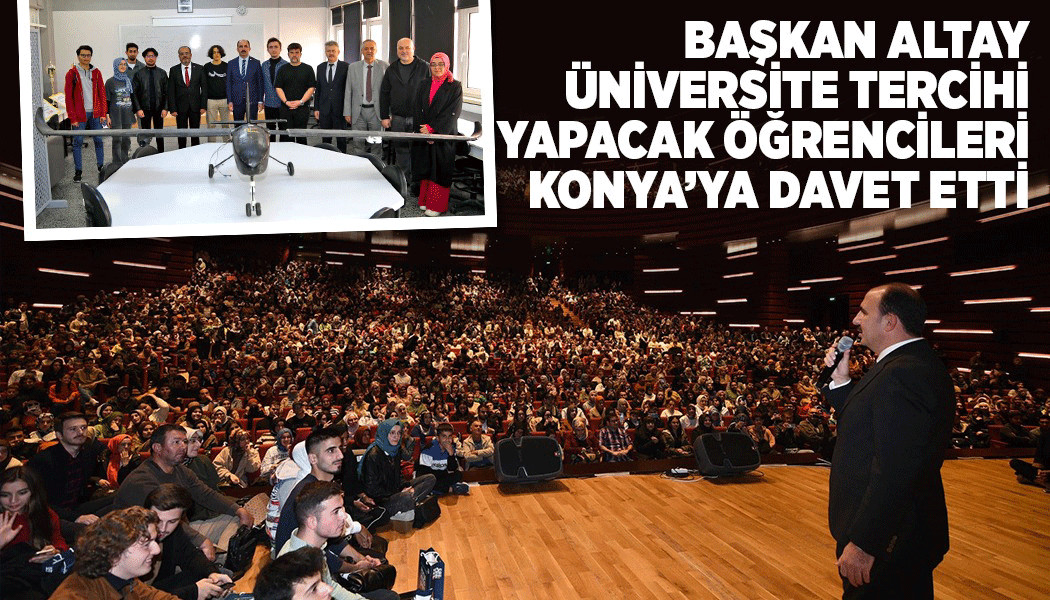 BAŞKAN ALTAY ÜNİVERSİTE TERCİHİ YAPACAK ÖĞRENCİLERİ KONYA’YA DAVET ETTİ