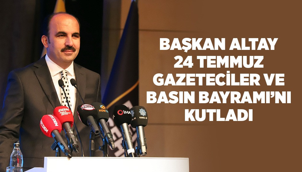BAŞKAN ALTAY 24 TEMMUZ GAZETECİLER VE BASIN BAYRAMI’NI KUTLADI