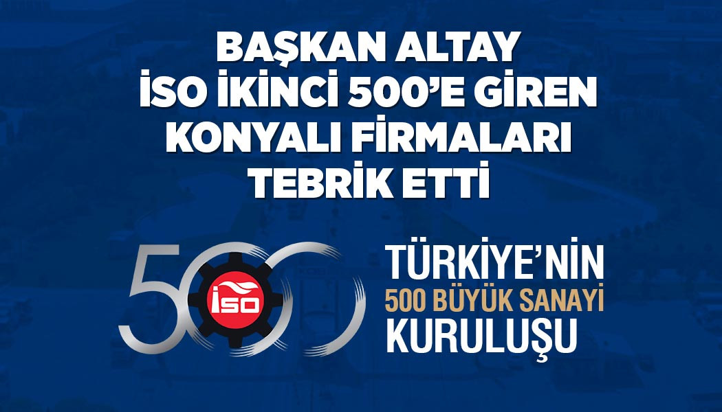 BAŞKAN ALTAY İSO İKİNCİ 500’E GİREN KONYALI FİRMALARI TEBRİK ETTİ